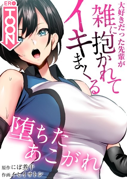 堕ちたあこがれ〜大好きだった先輩が雑に抱かれてイキまくる〜